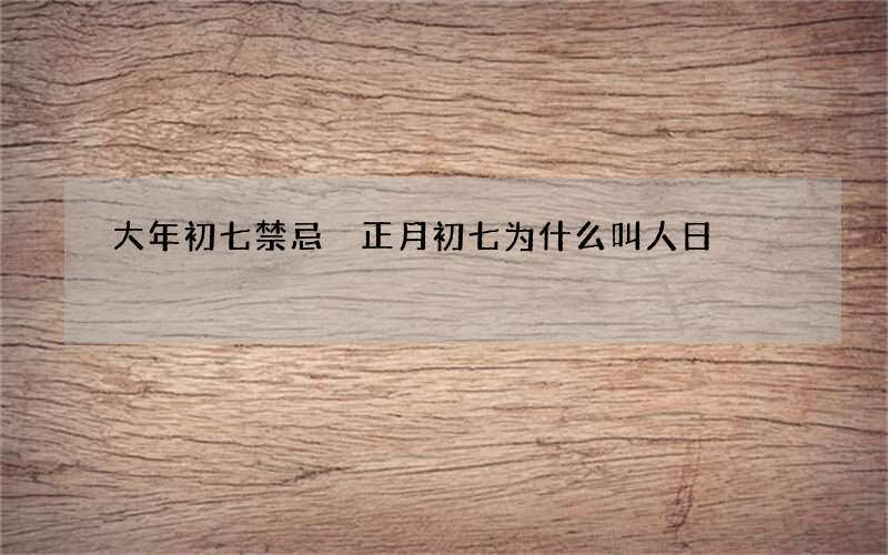 大年初七禁忌 正月初七为什么叫人日